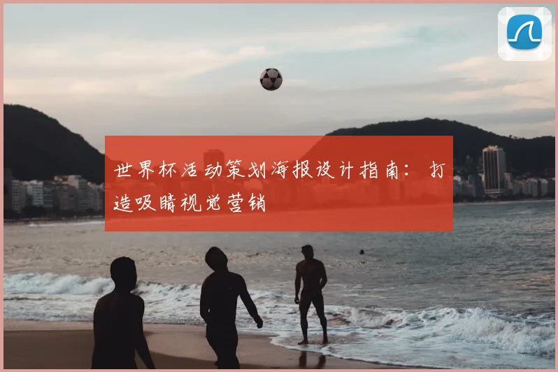 世界杯活动策划海报设计指南：打造吸睛视觉营销