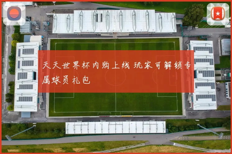 天天世界杯内购上线 玩家可解锁专属球员礼包